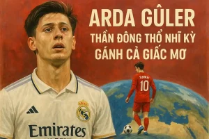 Arda Guler: “Thần đồng Thổ Nhĩ Kỳ” gánh cả giấc mơ